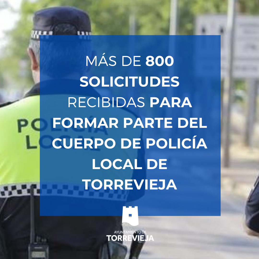 MAS DE 800 SOLICITUDES RECIBIDAS PARA FORMAR PARTE DEL CUERPO DE POLICIA LOCAL DE TORREVIEJA